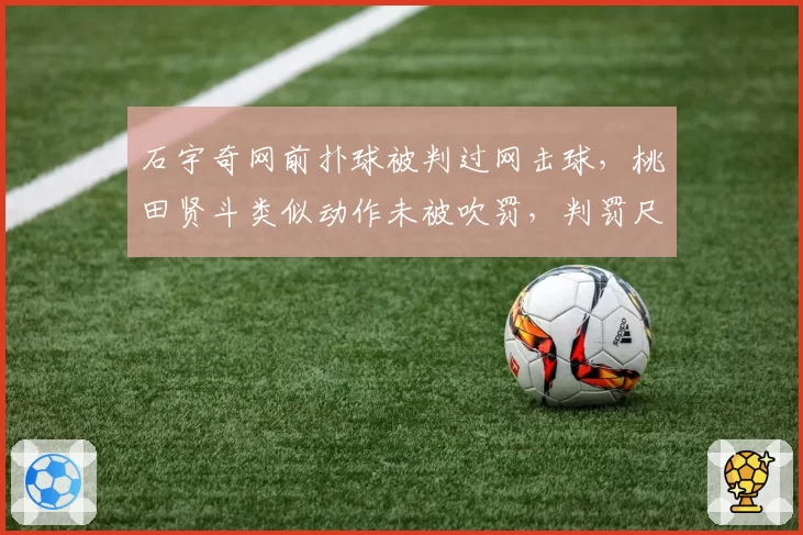 石宇奇网前扑球被判过网击球,桃田贤斗类似动作未被吹罚,判罚尺度成谜?